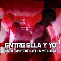 Entre Ella y Yo (feat. Ofi la Melodia) - Single - Andy CM