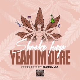 Yeah I'm Dere Shmoke Fuego