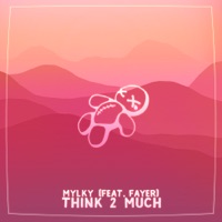 Think 2 Much (feat. Fayer) - Single - Mylky