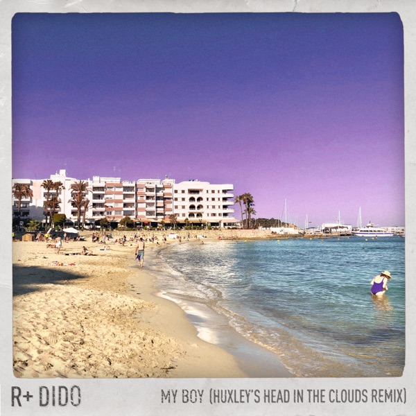 My Boy (Huxley's 'Head in the Clouds' Remix) - Single - R Plus & Dido