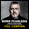 Born Fearless: From Kids' Home to SAS to Pirate Hunter - My Life as a Shadow Warrior (Unabridged) - Phil Campion