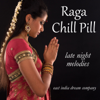 Raga Chill Pill: 35 Late Night Melodies - East India Dream Company