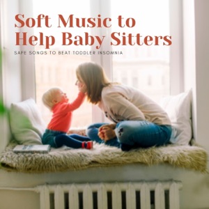 Soft Music to Help Baby Sitters - Safe Songs to Beat Toddler Insomnia