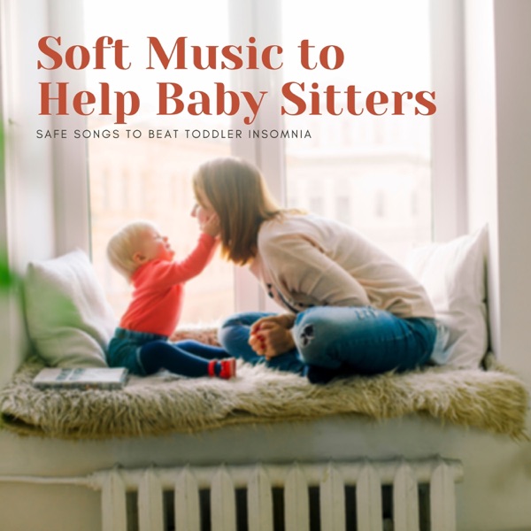 Soft Music to Help Baby Sitters - Safe Songs to Beat Toddler Insomnia