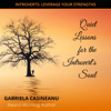 Quiet Lessons for the Introvert’s Soul (Unabridged) - Gabriela Casineanu