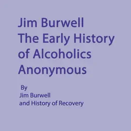 Jim Burwell: The Early History of Alcoholics Anonymous (Unabridged)
