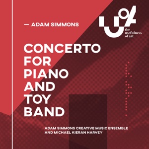Concerto for Piano and Toy Band (feat. Adam Simmons Creative Music Ensemble & Michael Kieran Harvey)