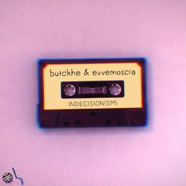 Indecisionismi butckhe & evvemoscia
