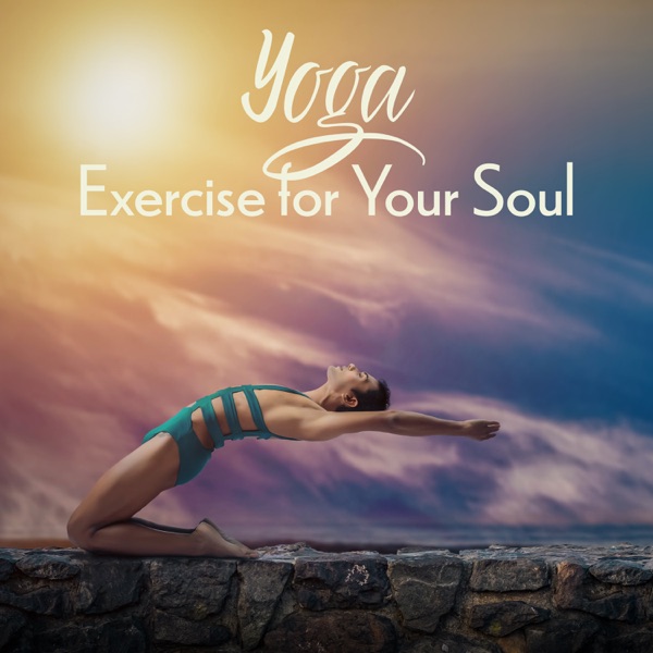 Yoga: Exercise for Your Soul - Soothing Relaxation, Therapy for Body & Mind, Calming Meditation Music