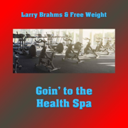 Goin' to the Health Spa - Larry Brahms and Free Weight