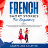 French Short Stories for Beginners Book 1: Over 100 Dialogues and Daily Used Phrases to Learn French in Your Car. Have Fun & Grow Your Vocabulary, with Crazy Effective Language Learning Lessons - Learn Like a Native