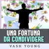 Una Fortuna da condividere: L'unico metodo di vendita senza difetto e che non ha inconvenienti - Vash Young