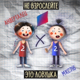 Не взрослейте, это ловушка! (feat. МКС 716) АНДЕРТАЛЕЦ