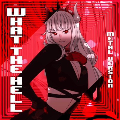 What the Hell (feat. Adriana Figueroa, Annapantsu, Rachie, Chi-Chi, Cami-Cat, Kathy-Chan, EileMonty & Xunreachablee) [Metal Version] - Single