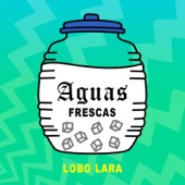 Lobo Lara - Aguas Frescas