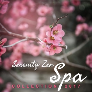 Serenity Zen Spa Collection 2017 (Asian Meditation Music & Chinese Instrumental for Thai Massage, Deep Relaxation, Tranquility & Wellbeing)