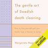 The Gentle Art of Swedish Death Cleaning: How to free yourself and your family from a lifetime of clutter (Unabridged) - Margareta Magnusson