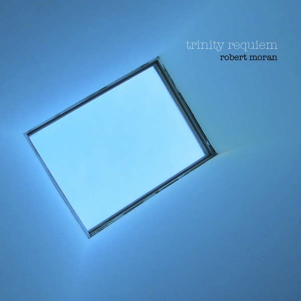 Moran: Trinity Requiem - Seven Sounds Unseen - Notturno in Weiss - Requiem for a Requiem