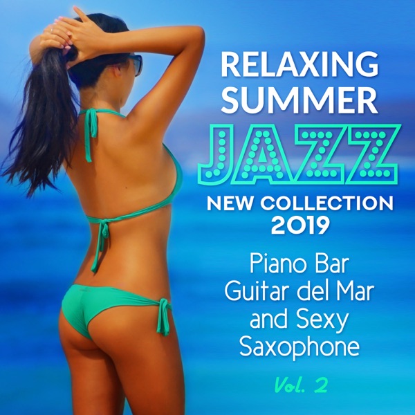 Relaxing Summer Jazz: New Collection 2019 Vol. 2 Piano Bar, Guitar del Mar and Sexy Saxophone - Blue Marine Cafe and Bossa Nova Lounge Bar Music