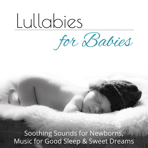 Lullabies for Babies: Soothing Sounds for Newborns, Music for Good Sleep & Sweet Dreams