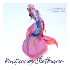 Purificación Shatkarma - Música Zen para la Limpieza y la Purificación del Cuerpo y Mente