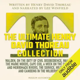 The Ultimate Henry David Thoreau Collection: Walden, On the Duty of Civil Disobedience, Walking, The Maine Woods, Cape Cod, A Week on the Concord and Merrimack Rivers, The Service, Wild Apples, & Canoeing in the Wilderness (Unabridged)