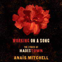 Anaïs Mitchell - Working on a Song: The Lyrics of HADESTOWN (Unabridged) artwork