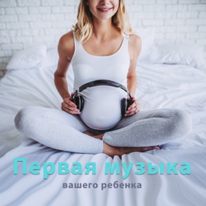 Первая музыка вашего ребенка - Расслабляющая музыка для беременных женщин, раннее развитие ребенка
