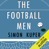 The Football Men: Up Close with the Giants of the Modern Game (Unabridged) - Simon Kuper