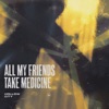 All My Friends Take Medicine - Single