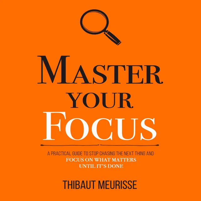 Master Your Focus: A Practical Guide to Stop Chasing the Next Thing and Focus on What Matters Until It’s Done (Mastery Series) (Unabridged)