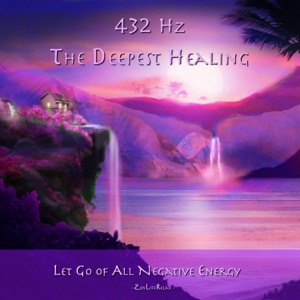 432hz: The Deepest Healing - Let Go of All Negative Energy