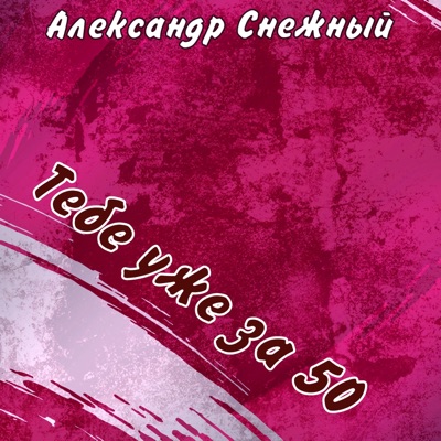Тебе Уже За 50 - Александр Снежный | Shazam