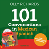 101 Conversations in Mexican Spanish: Short Natural Dialogues to Learn the Slang, Soul, & Style of Mexican Spanish (Unabridged) - Olly Richards