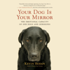 Your Dog Is Your Mirror: The Emotional Capacity of Our Dogs and Ourselves (Unabridged) - Kevin Behan