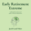 Early Retirement Extreme: A Philosophical and Practical Guide to Financial Independence (Unabridged) - Jacob Lund Fisker