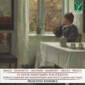 Braga, Donizetti, Lachner, Massenet, Obiols, Proch: Ô doux printemps d'autrefois (Soprano, Baritone and Mezzosoprano Arias with Clarinet and Piano) - Proscenio-Ensemble