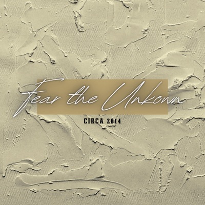 Fear the Unknown: Circa 2014