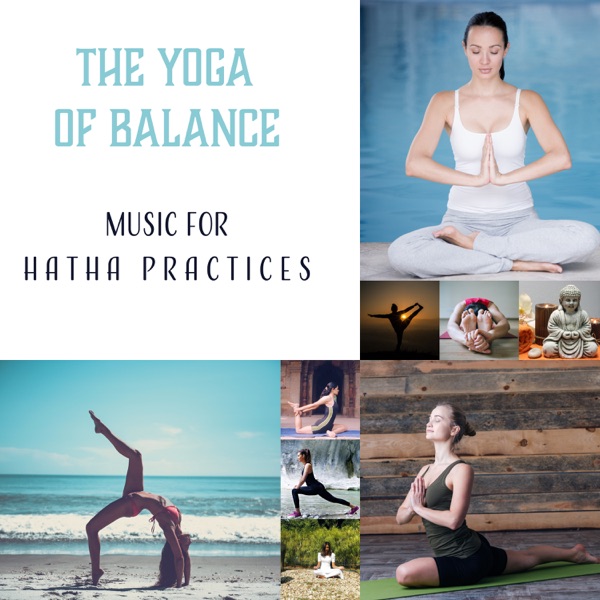 The Yoga of Balance - Music for Hatha Practices to Align and Calm Your Body, Mind and Spirit, Preparation for Meditation