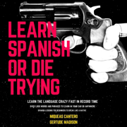 Learn Spanish or Die Trying: Learn the Language Crazy Fast in Record Time. Spanish Lessons for Beginners to Speak like a Native. Over 1,000 Words and Phrases to Learn in Your Car or Anywhere (Unabridged)
