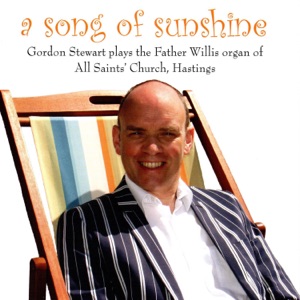 A Song of Sunshine - Gordon Stewart plays the Father Willis organ of All Saints' Church, Hastings
