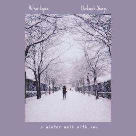 A Winter Walk With You Nathan Lopez & Clockwork Orange
