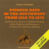 Pioneer Days in the Southwest from 1850 to 1879: Thrilling Descriptions of Buffalo Hunting, Indian Fighting and Massacres, Cowboy Life and Home Building (Unabridged) - Charles Goodnight