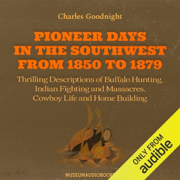 Pioneer Days in the Southwest from 1850 to 1879: Thrilling Descriptions of Buffalo Hunting, Indian Fighting and Massacres, Cowboy Life and Home Building (Unabridged)