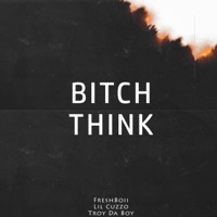 Bitch Think (feat. Lil Cuzzo & Troy Da Boy) - Single - FreshBoii