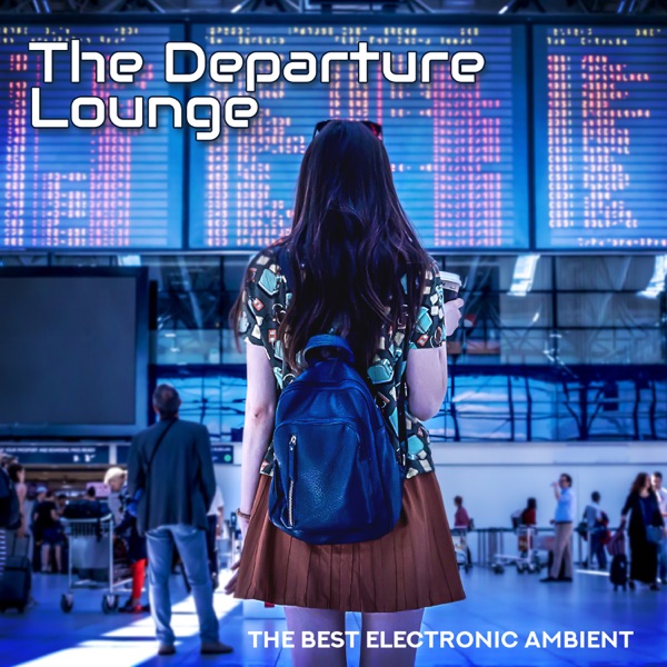 The Departure Lounge - The Best Electronic Ambient Music for Airports