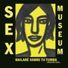 Sex Museum - Bailaré Sobre Tu Tumba