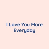 I Love You More Everyday artwork