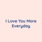 I Love You More Everyday artwork