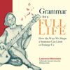 Grammar for a Full Life: How the Ways We Shape a Sentence Can Limit or Enlarge Us (Unabridged) - Lawrence Weinstein